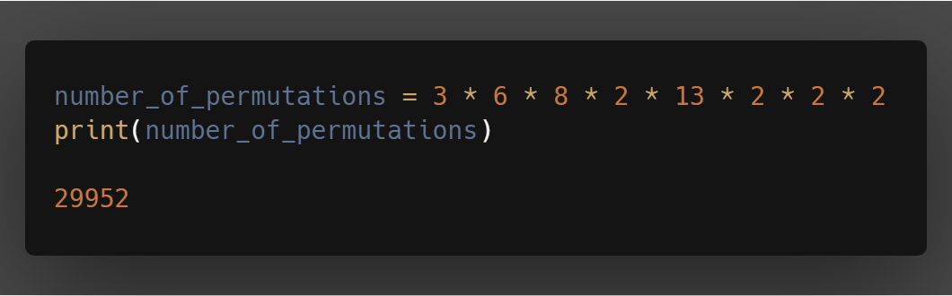 number_of_permutations = 3 * 6 * 8 * 2 * 13 * 2 * 2 * 2 - print(number_of_permutations) - 29952